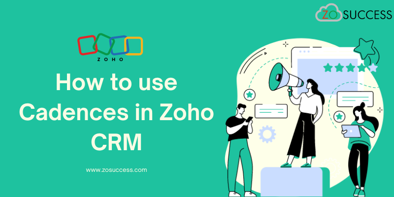 How to use Cadences in Zoho CRM