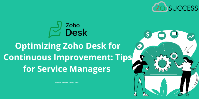 Optimizing Zoho Desk for Continuous Improvement: Tips for Service Managers