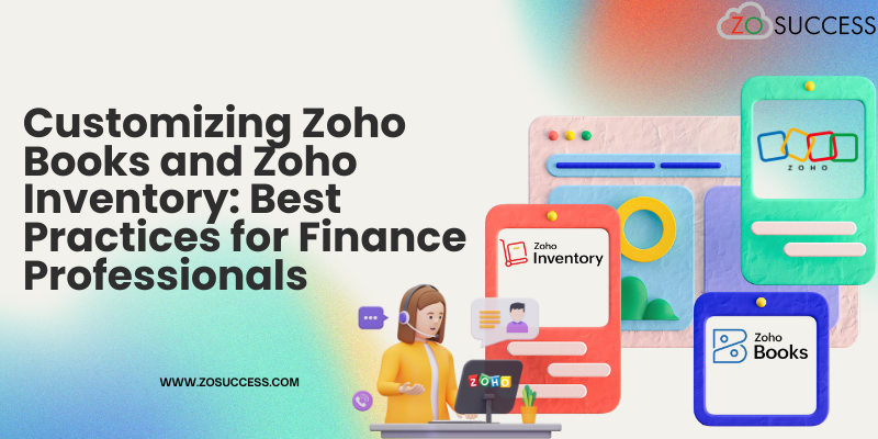 Customizing Zoho Books and Zoho Inventory: Best Practices for Finance Professionals