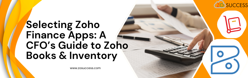 Selecting Zoho Finance Apps: A CFO’s Guide to Zoho Books & Inventory